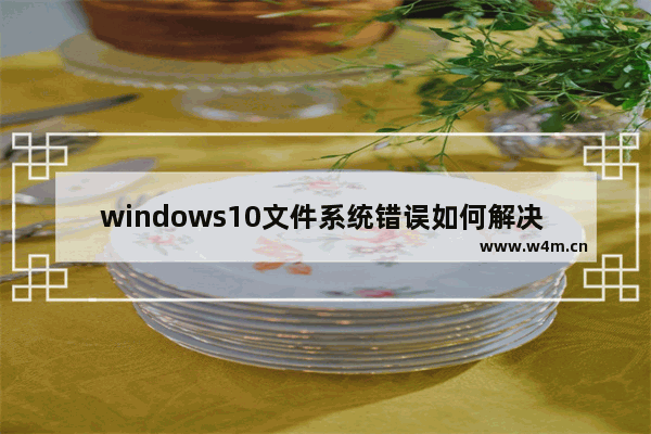 windows10文件系统错误如何解决 windows10提示文件系统错误的解决教程