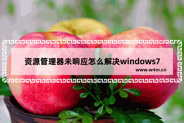 资源管理器未响应怎么解决windows7 资源管理器未响应解决方法windows7