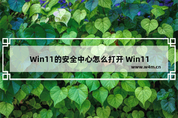 Win11的安全中心怎么打开 Win11安全中心开启步骤分享