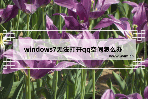 windows7无法打开qq空间怎么办 windows7无法打开qq空间解决方法