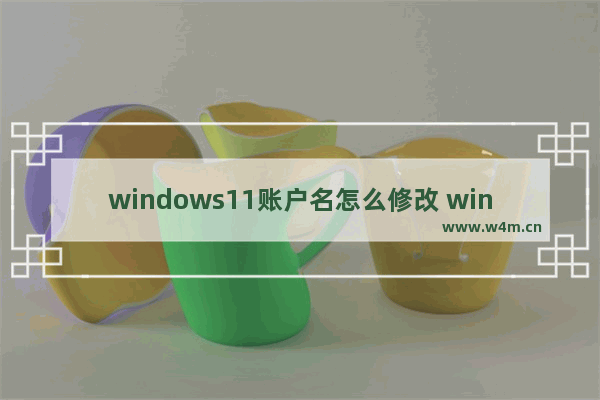 windows11账户名怎么修改 windows11账户名修改教程