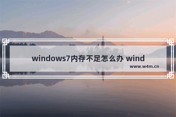 windows7内存不足怎么办 windows7内存不足解决方法