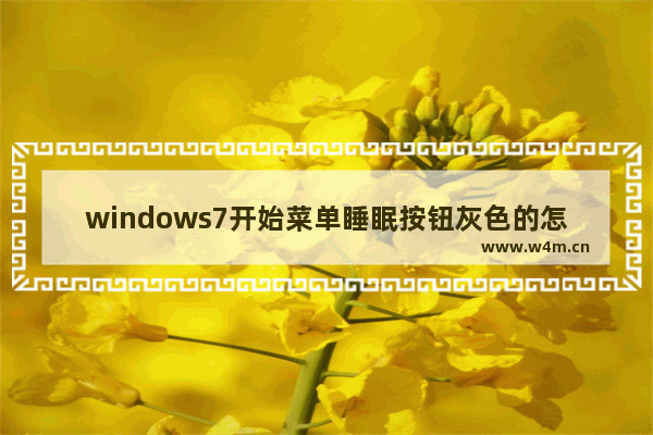 windows7开始菜单睡眠按钮灰色的怎么办 windows7开始菜单睡眠按钮灰色的解决方法