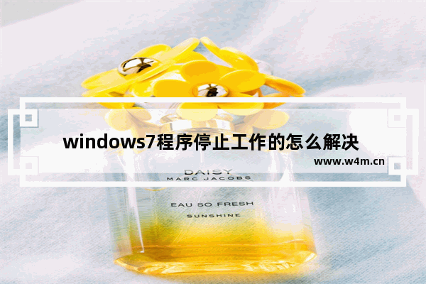 windows7程序停止工作的怎么解决 windows7程序停止工作的解决办法