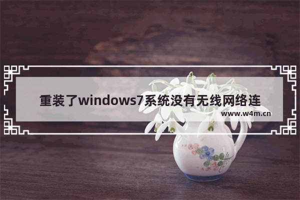 重装了windows7系统没有无线网络连接怎么办 重装了windows7系统没有无线网络连接解决方法