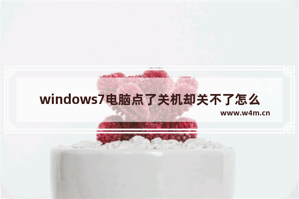 windows7电脑点了关机却关不了怎么办 windows7电脑点了关机却关不了解决方法