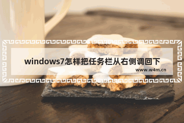 windows7怎样把任务栏从右侧调回下方 windows7如何把任务栏从右侧调回下方