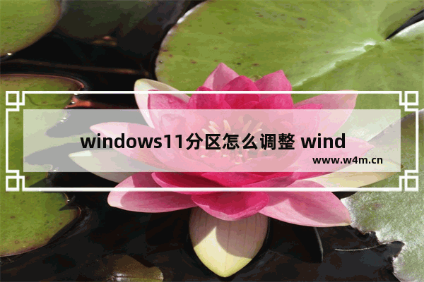 windows11分区怎么调整 windows11分区调整教程