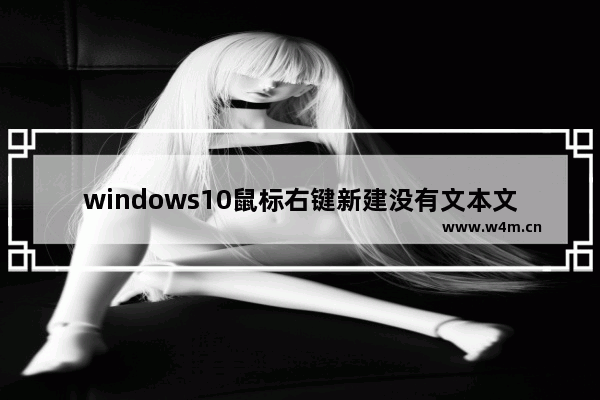 windows10鼠标右键新建没有文本文档怎么办 windows10鼠标右键新建没有文本文档的解决方法