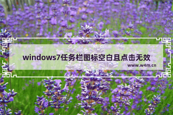 windows7任务栏图标空白且点击无效怎么办 windows7任务栏图标空白且点击无效怎么解决