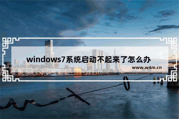 windows7系统启动不起来了怎么办 windows7系统启动不起来了解决方法