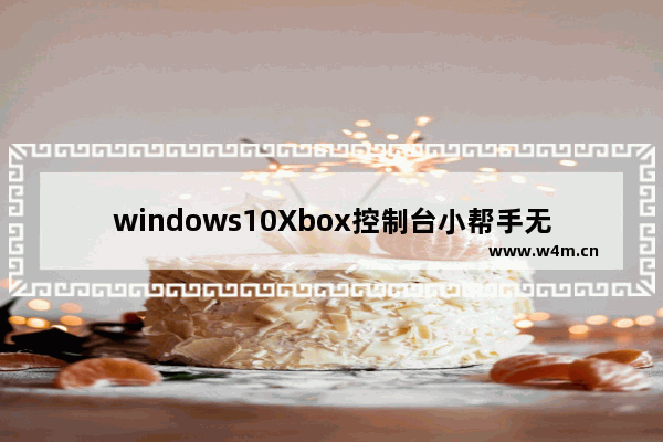 windows10Xbox控制台小帮手无法登录怎么办 windows10Xbox控制台小帮手无法登录的解决方法