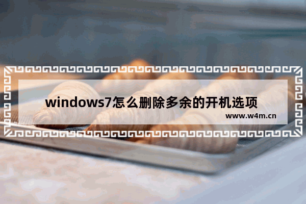 windows7怎么删除多余的开机选项 windows7如何删除多余的开机选项