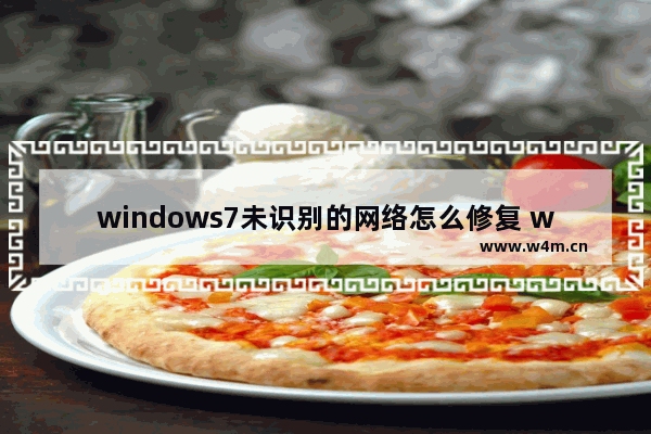 windows7未识别的网络怎么修复 windows7未识别的网络修复办法