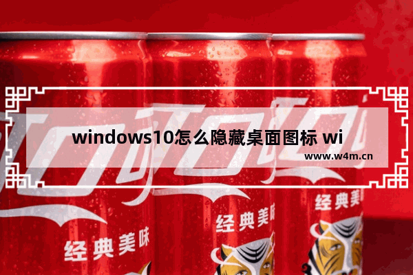 windows10怎么隐藏桌面图标 windows10隐藏桌面图标教程