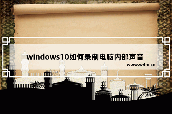 windows10如何录制电脑内部声音 windows10录制电脑内部声音教学