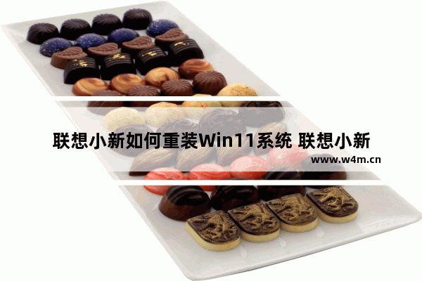 联想小新如何重装Win11系统 联想小新重装Win11系统的方法