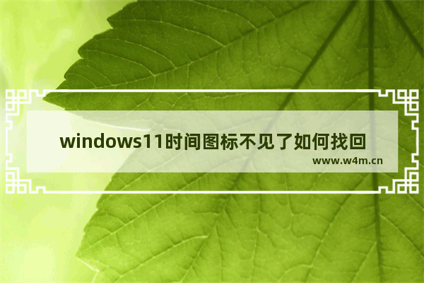 windows11时间图标不见了如何找回 windows11时间图标消失找回方法教学