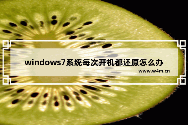 windows7系统每次开机都还原怎么办 windows7系统每次开机都还原解决方法