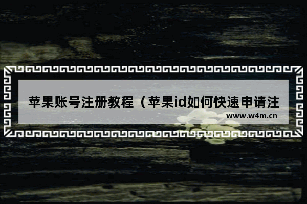 苹果账号注册教程（苹果id如何快速申请注册）