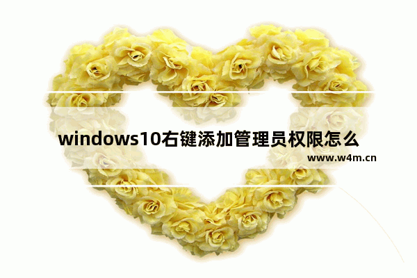 windows10右键添加管理员权限怎么操作 windows10右键添加管理员权限操作方法