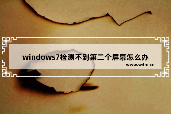 windows7检测不到第二个屏幕怎么办 windows7检测不到第二个屏幕解决方法