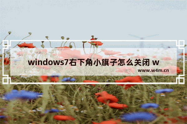 windows7右下角小旗子怎么关闭 windows7右下角小旗子如何关闭