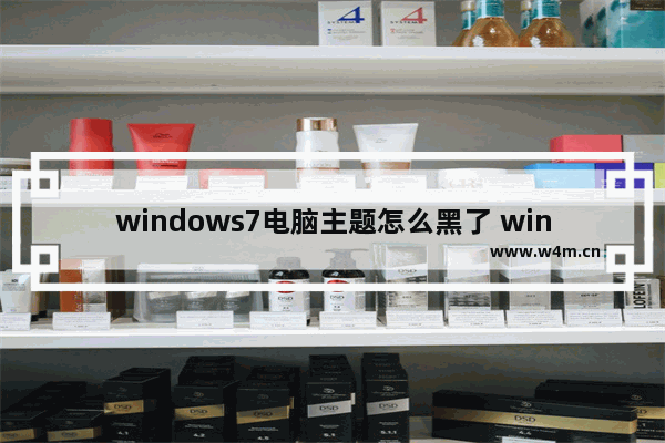 windows7电脑主题怎么黑了 windows7电脑主题黑了解决方法