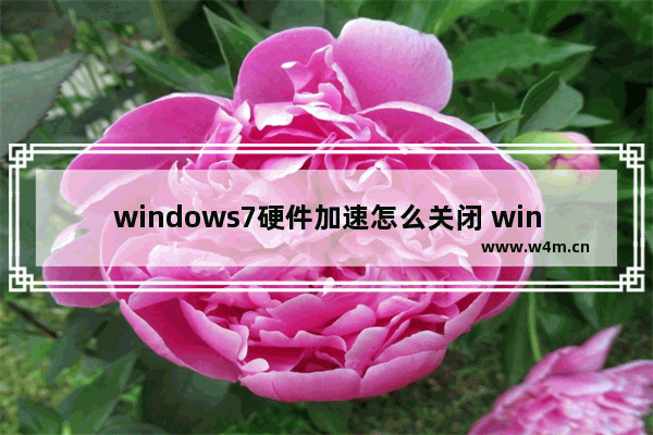 windows7硬件加速怎么关闭 windows7硬件加速如何关闭