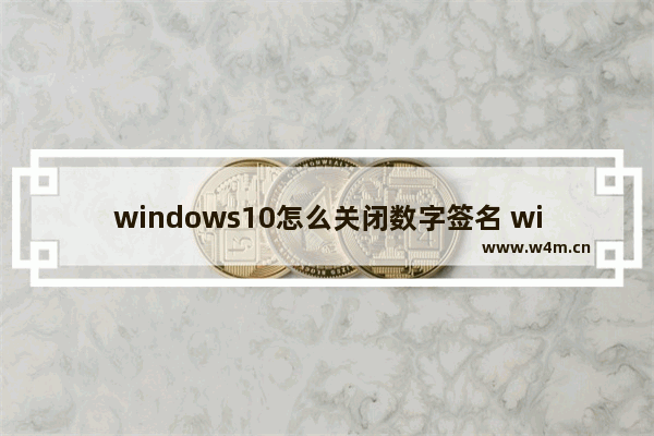 windows10怎么关闭数字签名 windows10关闭数字签名教程