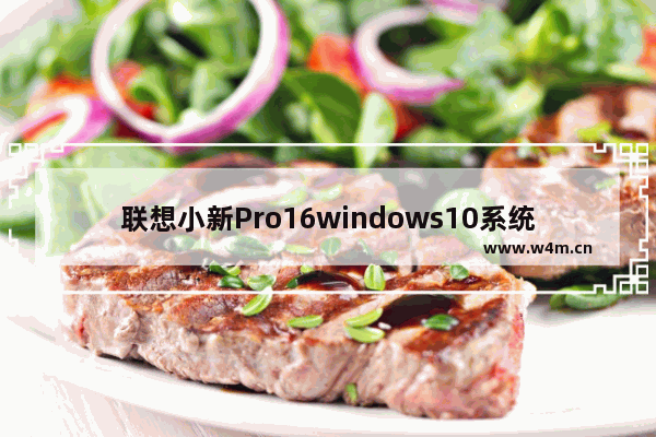 联想小新Pro16windows10系统如何重装 重装联想小新Pro16windows10系统的教程