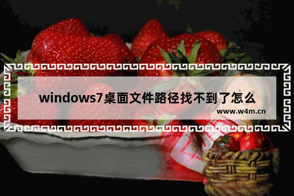 windows7桌面文件路径找不到了怎么办 windows7桌面文件路径找不到了解决方法