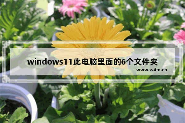 windows11此电脑里面的6个文件夹不见了怎么办 windows11此电脑里面的6个文件夹不见了的解决教程