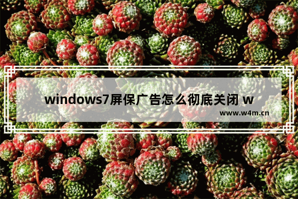 windows7屏保广告怎么彻底关闭 windows7屏保广告如何彻底关闭