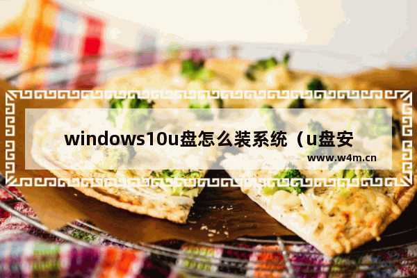 windows10u盘怎么装系统（u盘安装windows10原版系统教程）