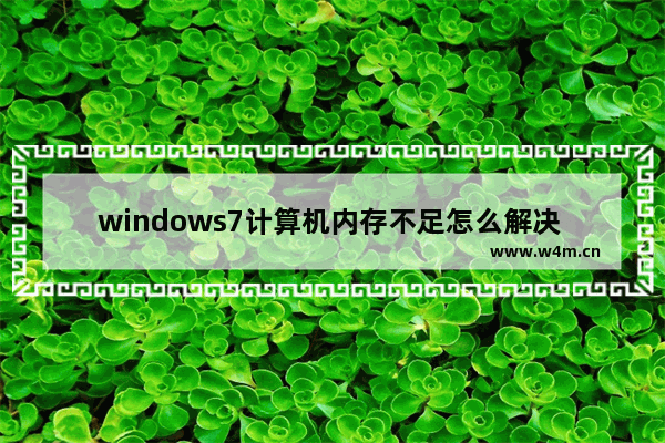 windows7计算机内存不足怎么解决 windows7计算机内存不足解决方法