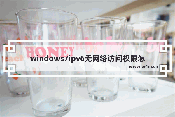 windows7ipv6无网络访问权限怎么解决 windows7ipv6无网络访问权限解决方法