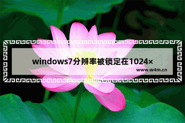 windows7分辨率被锁定在1024×768了怎么办 windows7分辨率被锁定在1024×768了解决方法