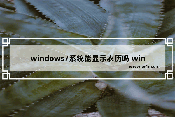 windows7系统能显示农历吗 windows7系统可以显示农历吗