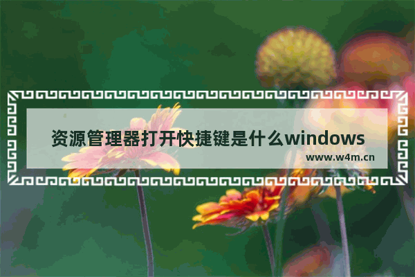 资源管理器打开快捷键是什么windows7 资源管理器打开快捷键怎么按windows7