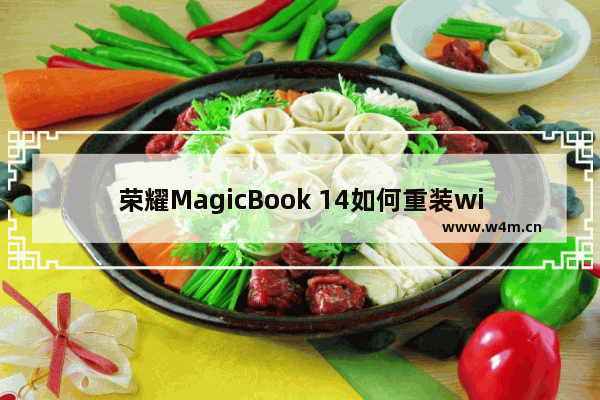 荣耀MagicBook 14如何重装windows10系统 重装荣耀MagicBook 14 windows10系统的方法