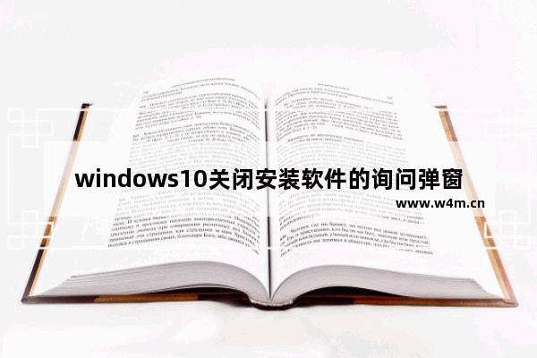 windows10关闭安装软件的询问弹窗怎么办 windows10关闭安装软件的询问弹窗解决方法