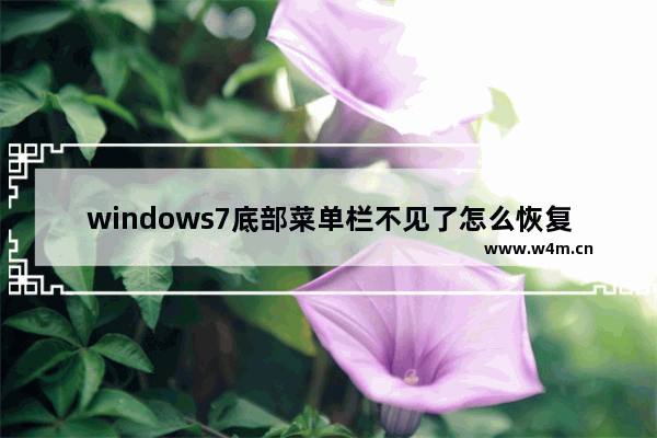 windows7底部菜单栏不见了怎么恢复 windows7底部菜单栏不见了怎么回事