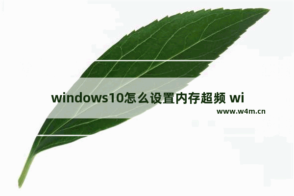 windows10怎么设置内存超频 windows10设置内存超频的方法