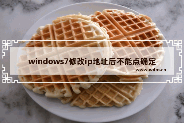 windows7修改ip地址后不能点确定怎么办 windows7修改ip地址后不能点确定解决方法