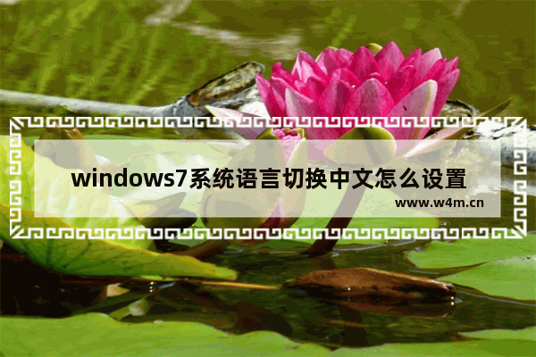 windows7系统语言切换中文怎么设置 windows7系统语言切换中文如何设置