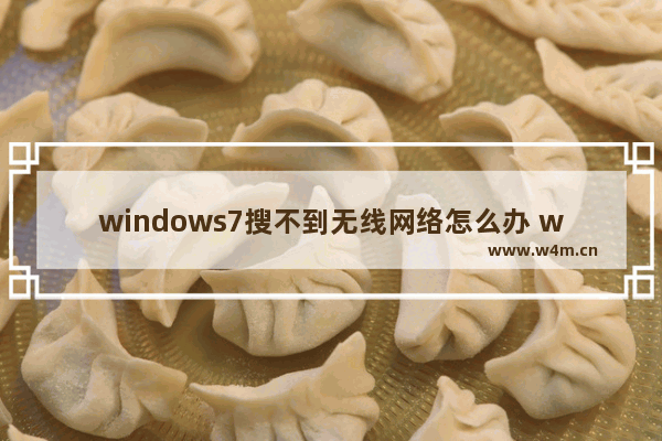 windows7搜不到无线网络怎么办 windows7搜不到无线网络解决方法