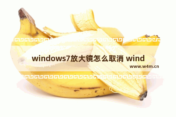 windows7放大镜怎么取消 windows7放大镜如何取消