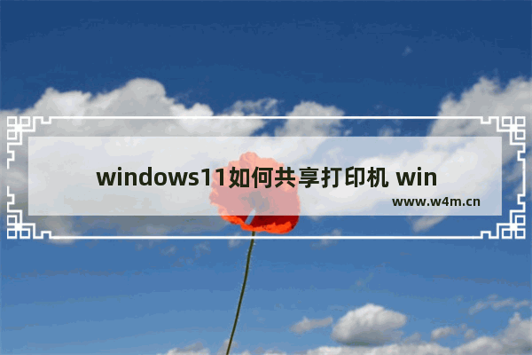 windows11如何共享打印机 windows11共享打印机方法教学