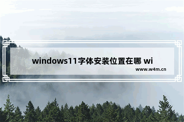 windows11字体安装位置在哪 windows11字体安装位置介绍